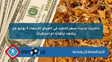 «تحديث جديد» سعر الذهب في العراق الأربعاء 4 يونيو هل يشهد ارتفاعًا أم استقرارًا